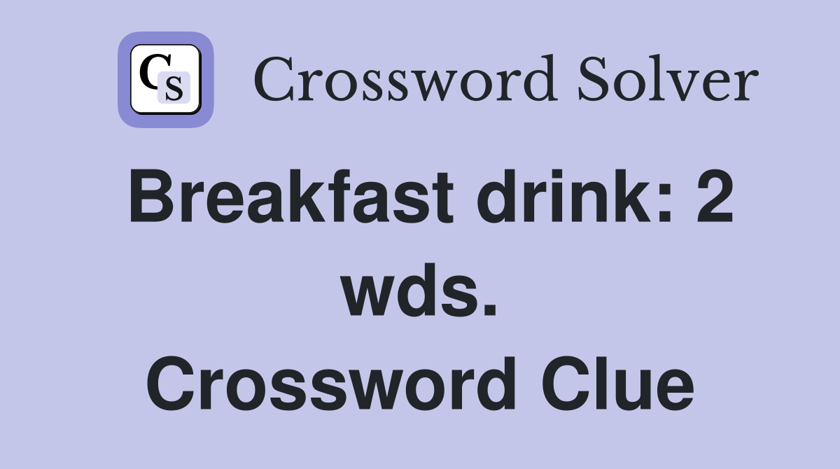 Breakfast drink: 2 wds. Crossword Clue