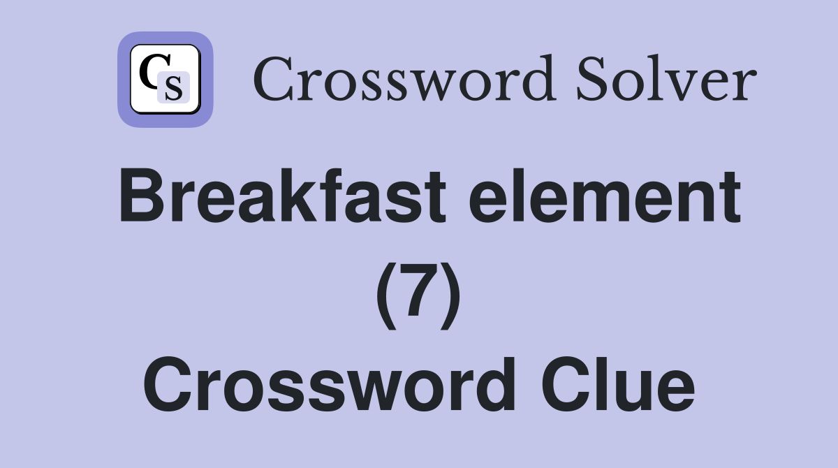 Breakfast element (7) Crossword Clue