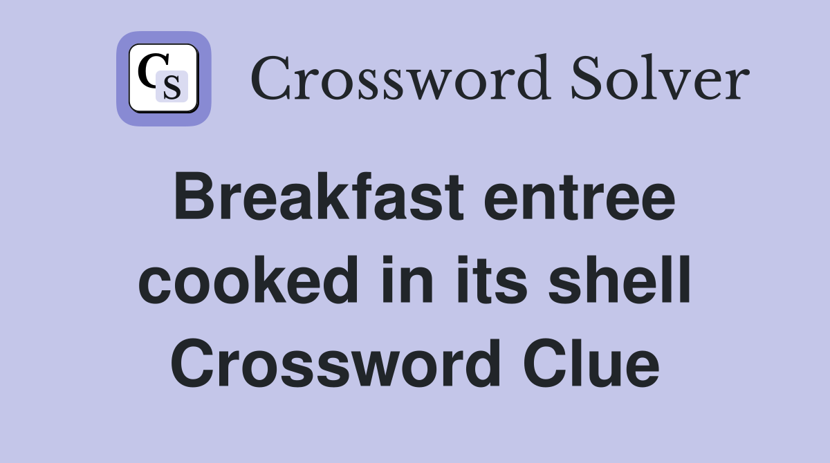 Breakfast entree cooked in its shell Crossword Clue