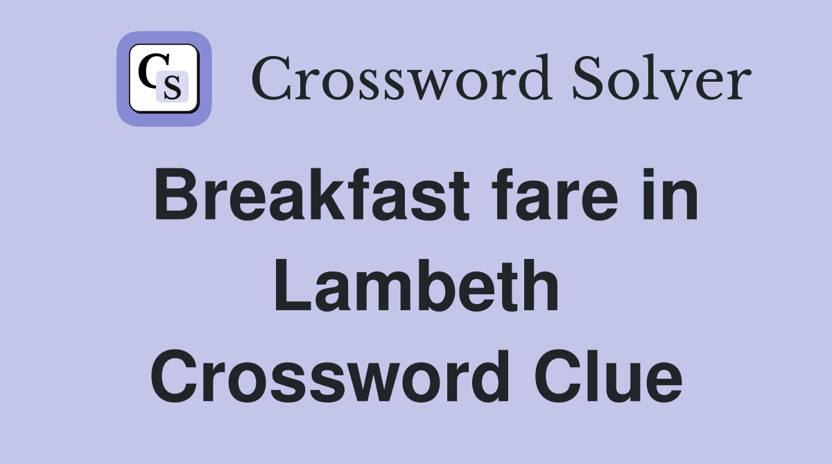 Breakfast fare in Lambeth Crossword Clue