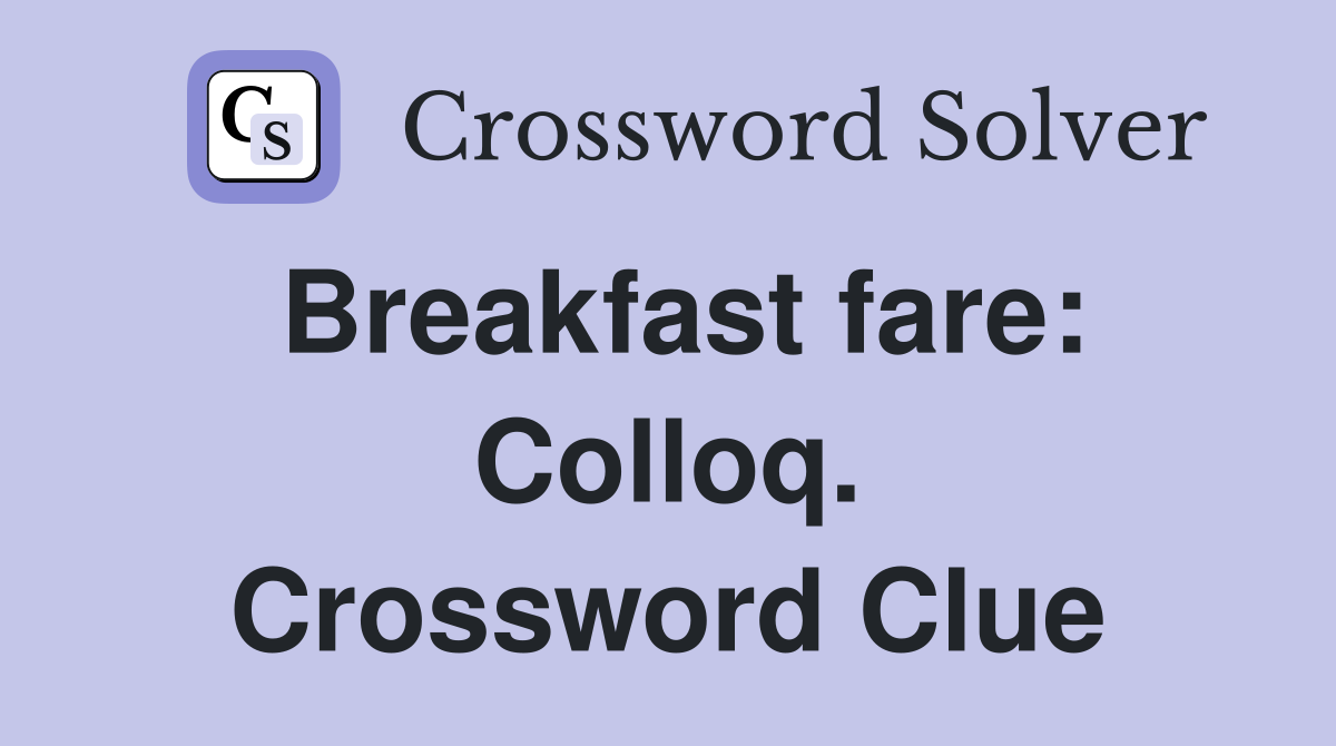 Breakfast fare: Colloq. Crossword Clue