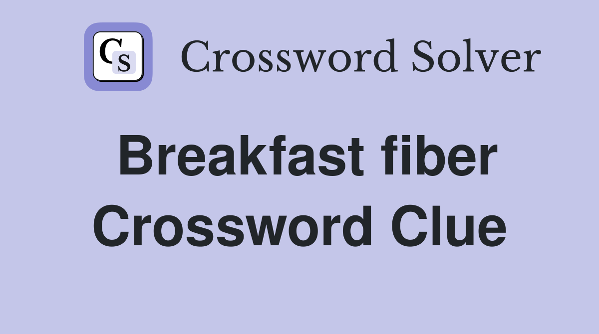 Breakfast fiber Crossword Clue