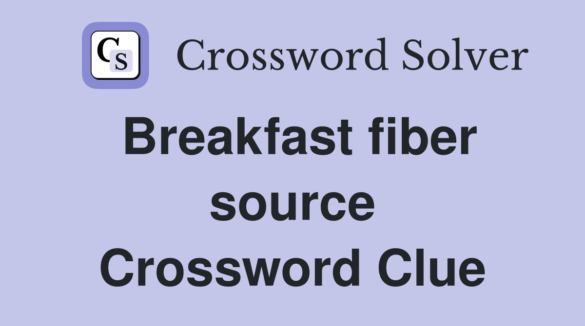 Breakfast fiber source Crossword Clue