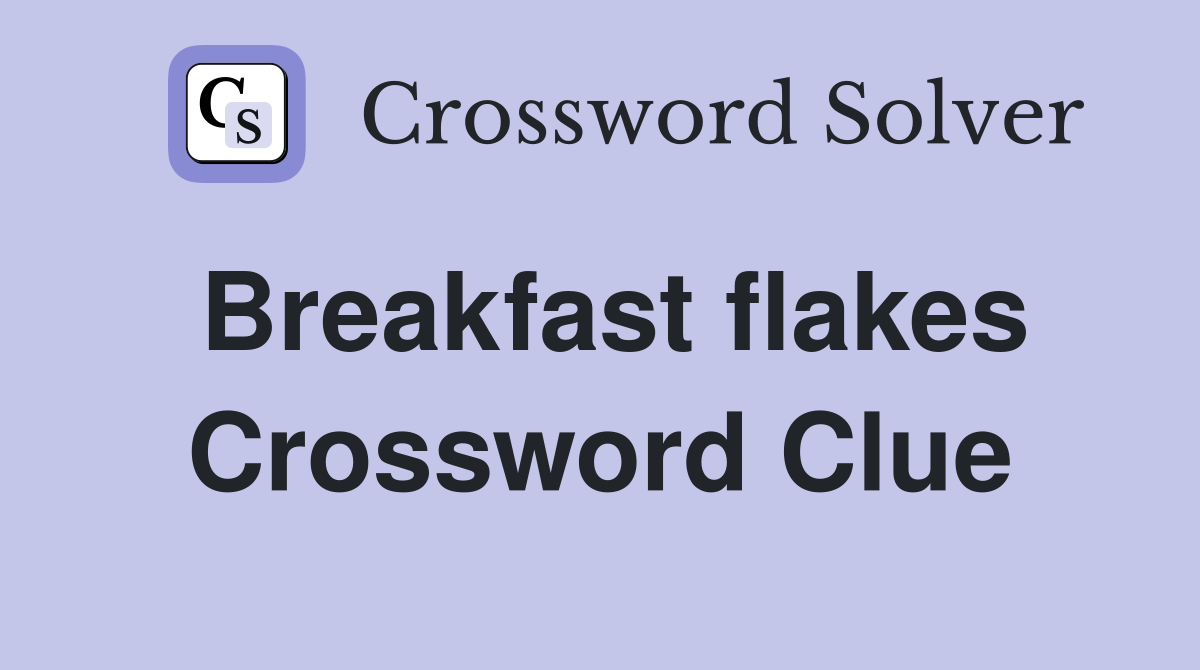 Breakfast flakes Crossword Clue