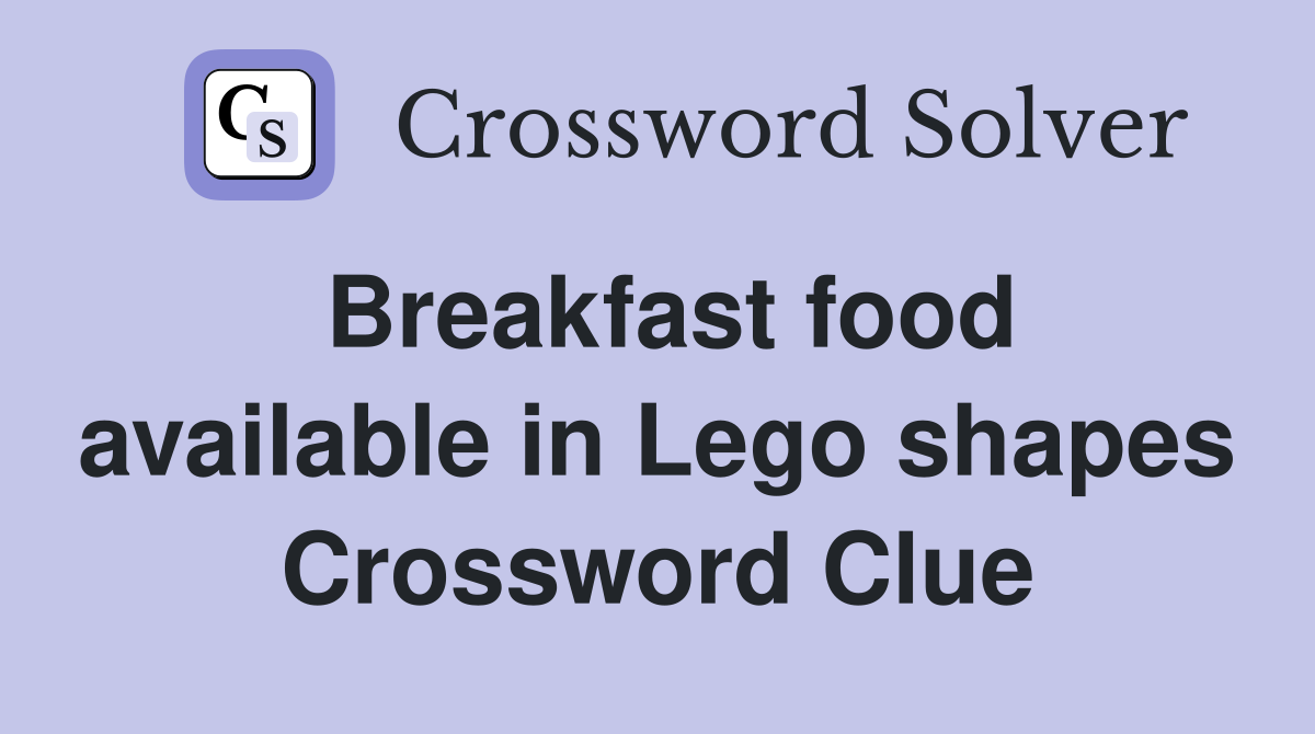 Breakfast food available in Lego shapes Crossword Clue