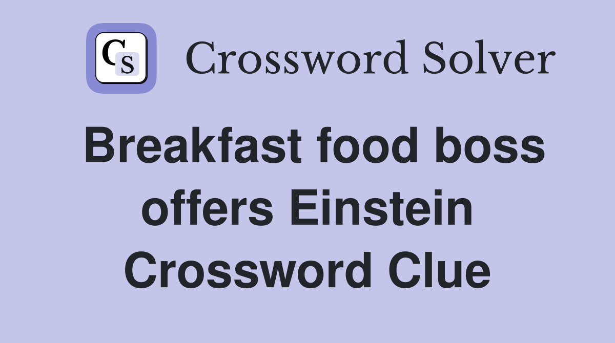 Breakfast food boss offers Einstein Crossword Clue