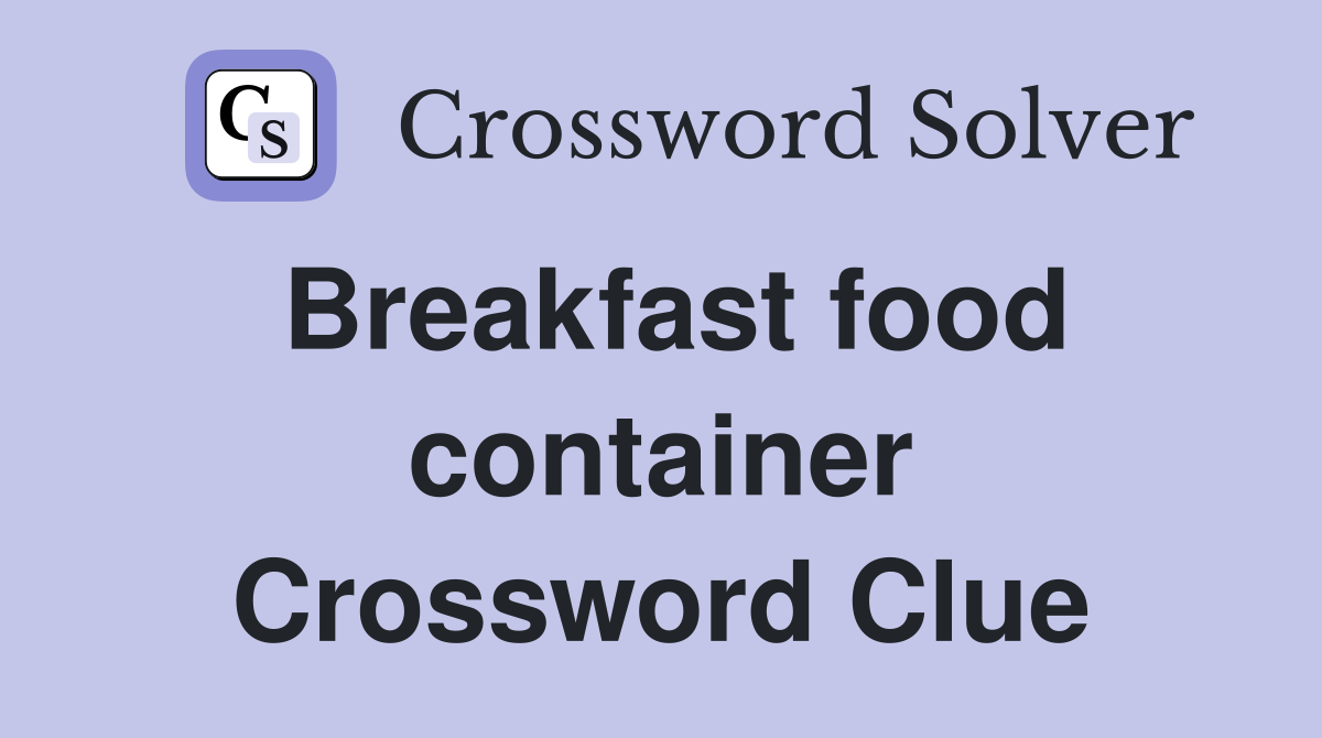 Breakfast food container Crossword Clue