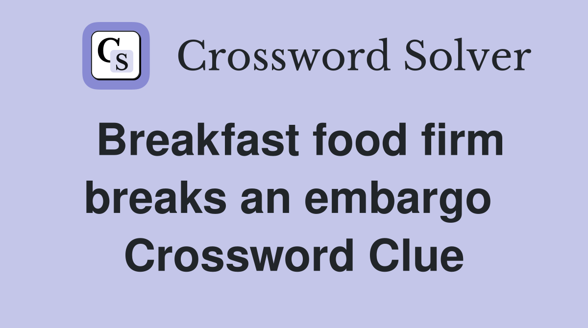 Breakfast food firm breaks an embargo  Crossword Clue