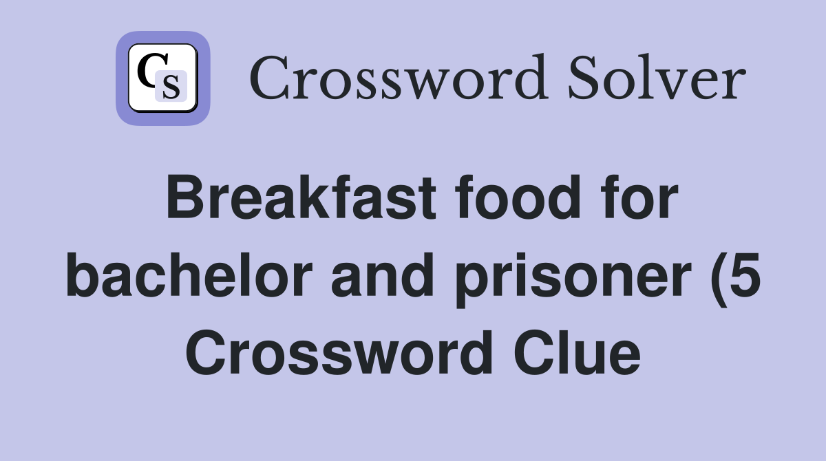 Breakfast food for bachelor and prisoner (5) Crossword Clue Answers Breakfast food for bachelor and prisoner (5) Crossword Clue Answers