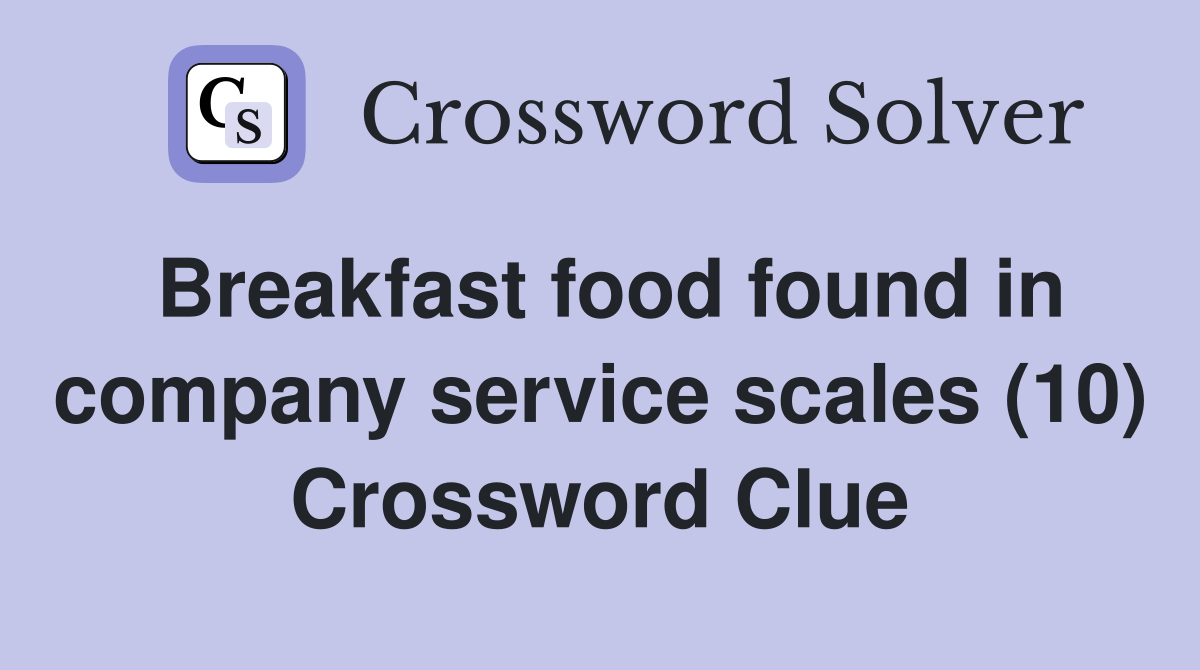 Breakfast food found in company service scales (10) Crossword Clue
