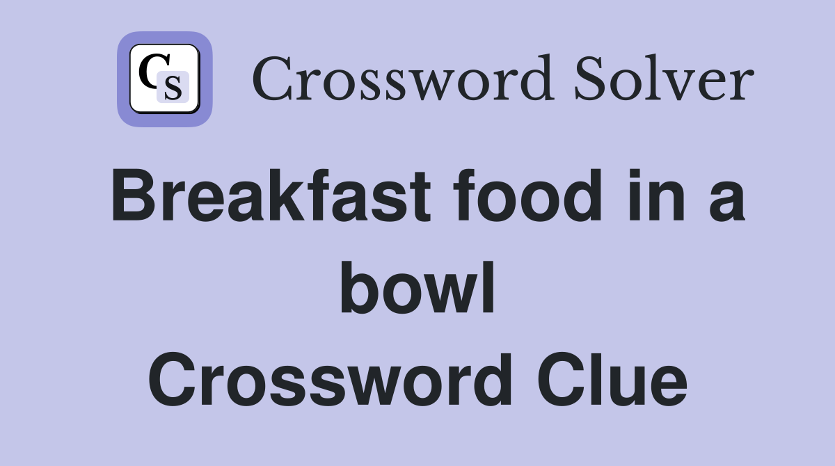 Breakfast food in a bowl Crossword Clue