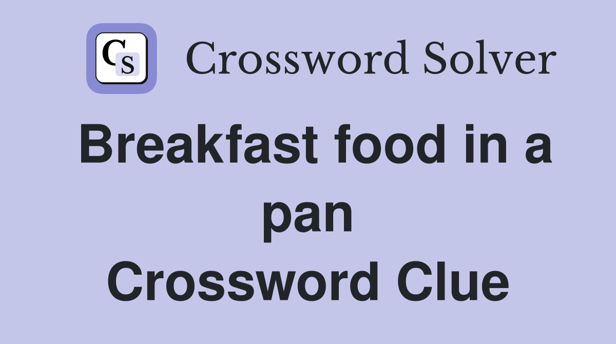 Breakfast food in a pan Crossword Clue