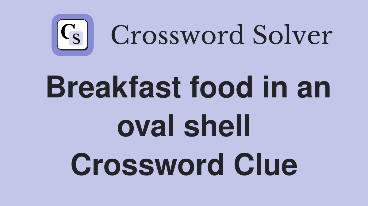 Breakfast food in an oval shell Crossword Clue