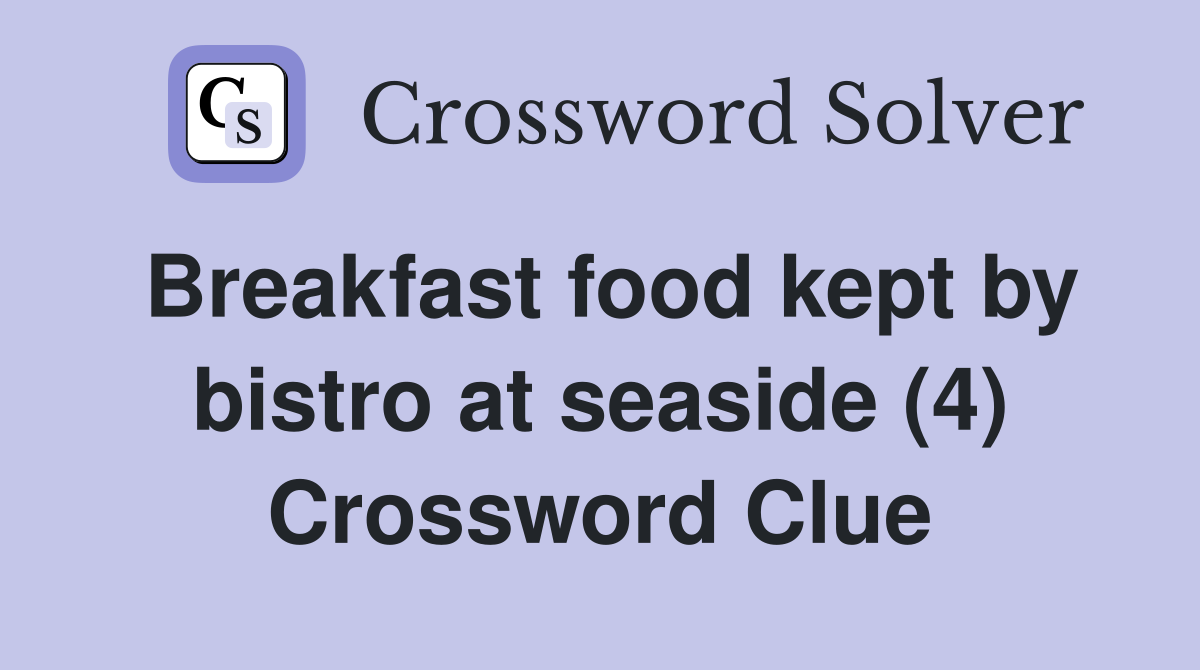 Breakfast food kept by bistro at seaside (4) Crossword Clue