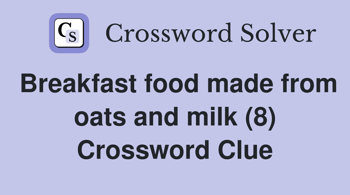 Breakfast food made from oats and milk (8) Crossword Clue