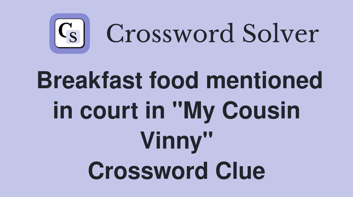 Breakfast food mentioned in court in "My Cousin Vinny" Crossword Clue