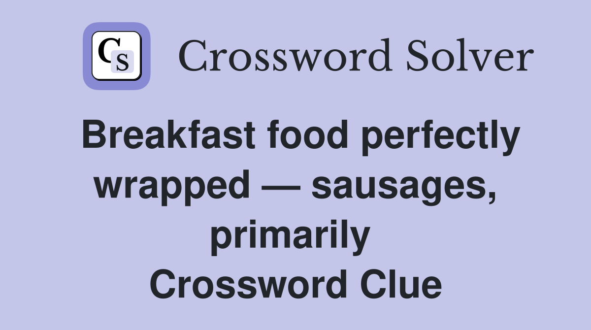 Breakfast food perfectly wrapped — sausages, primarily  Crossword Clue