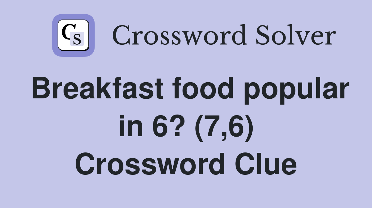 Breakfast food popular in 6? (7,6) Crossword Clue