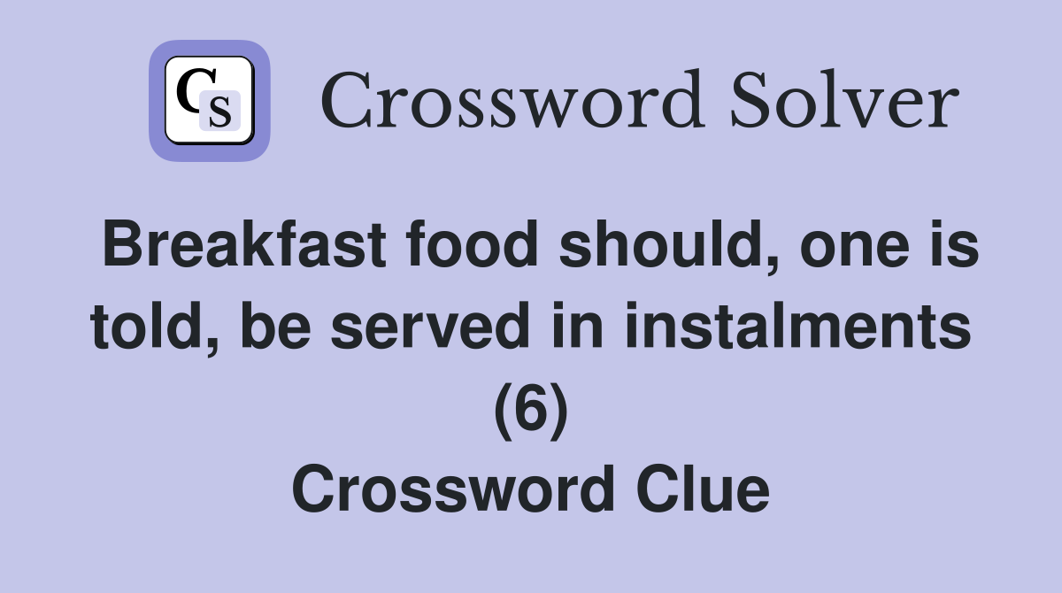 Breakfast food should, one is told, be served in instalments (6) Crossword Clue