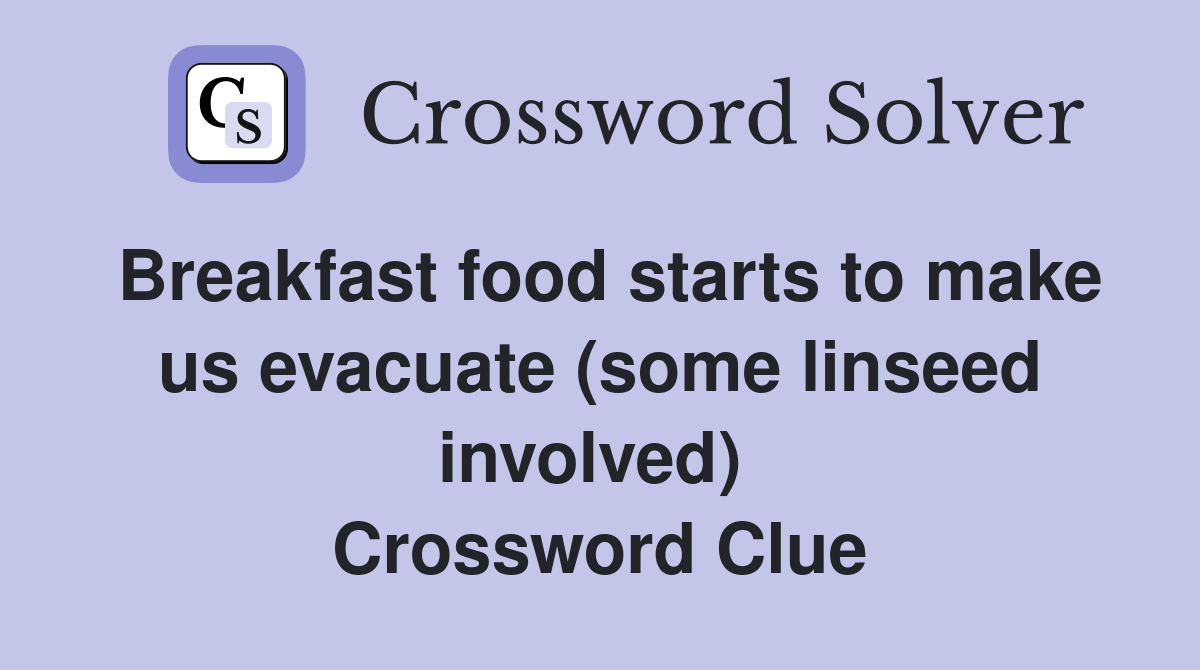 Breakfast food starts to make us evacuate (some linseed involved)  Crossword Clue