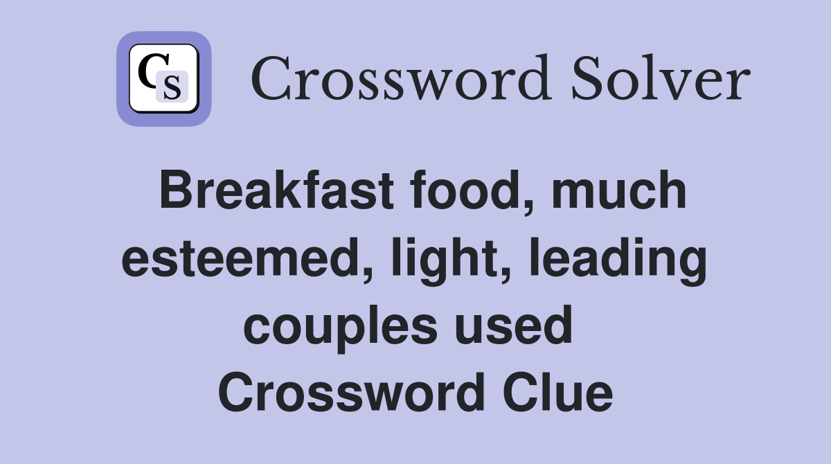 Breakfast food, much esteemed, light, leading couples used  Crossword Clue