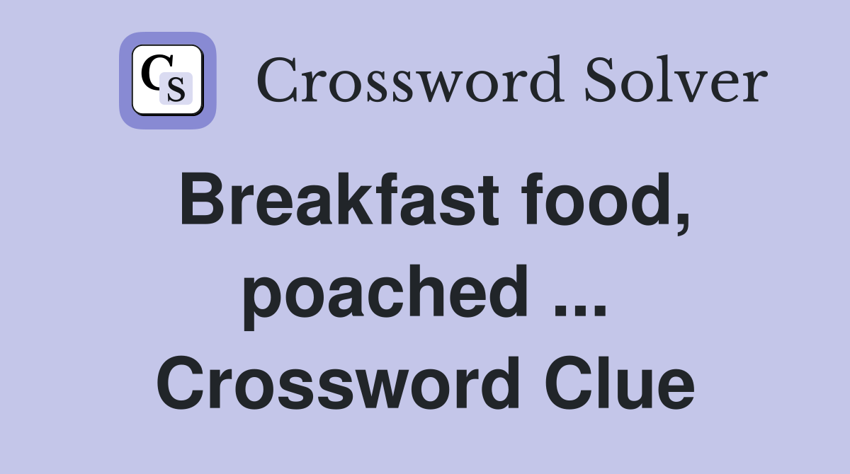 Breakfast food, poached ... Crossword Clue