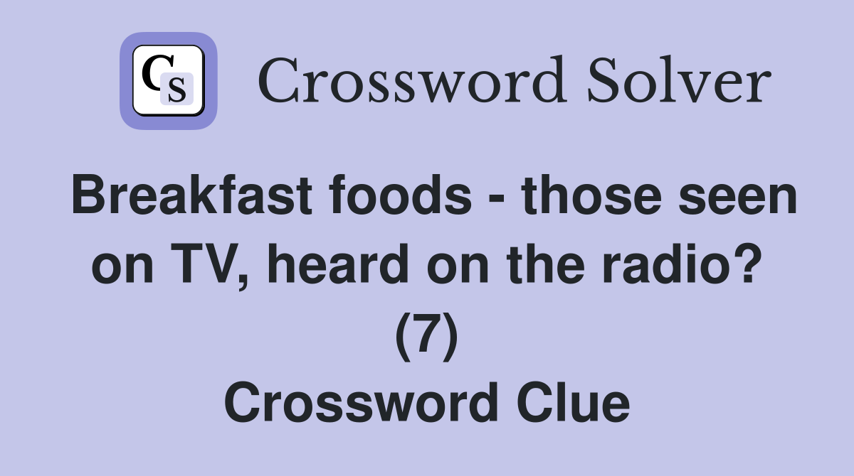 Breakfast foods - those seen on TV, heard on the radio? (7) Crossword Clue