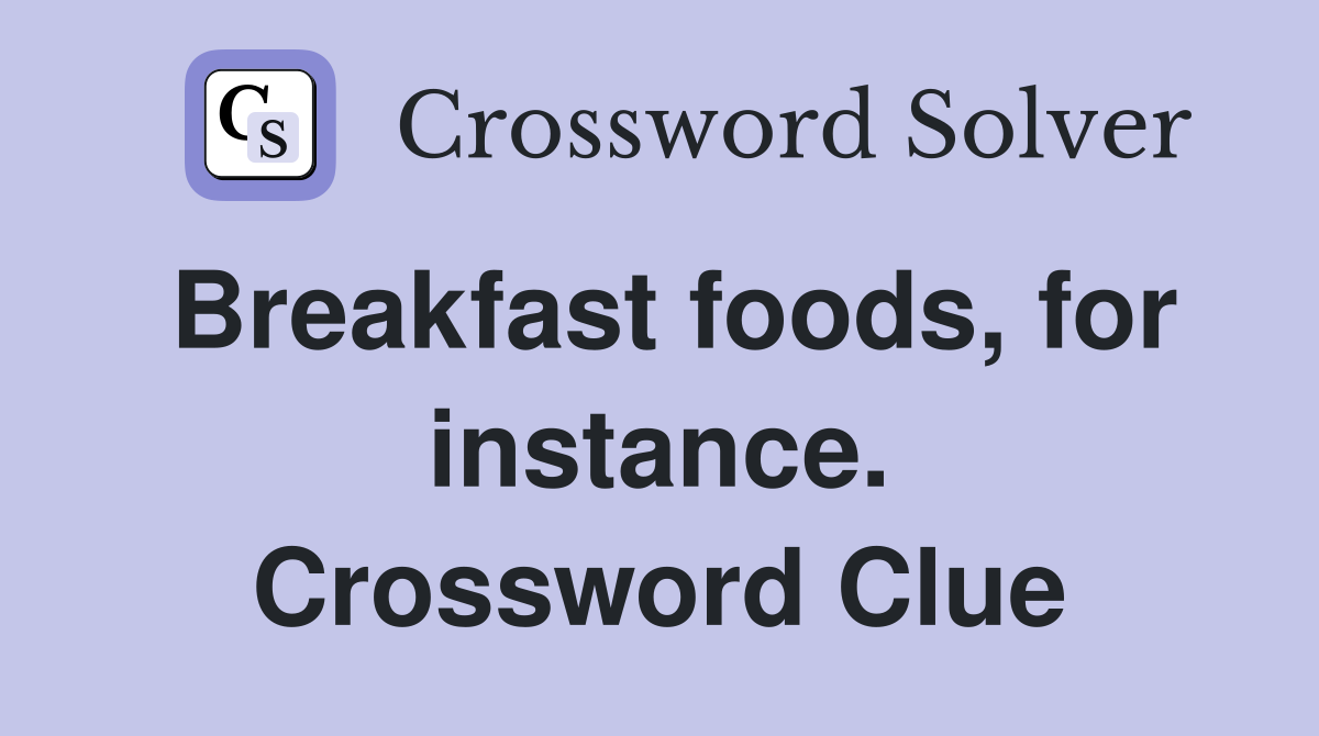 Breakfast foods, for instance. Crossword Clue