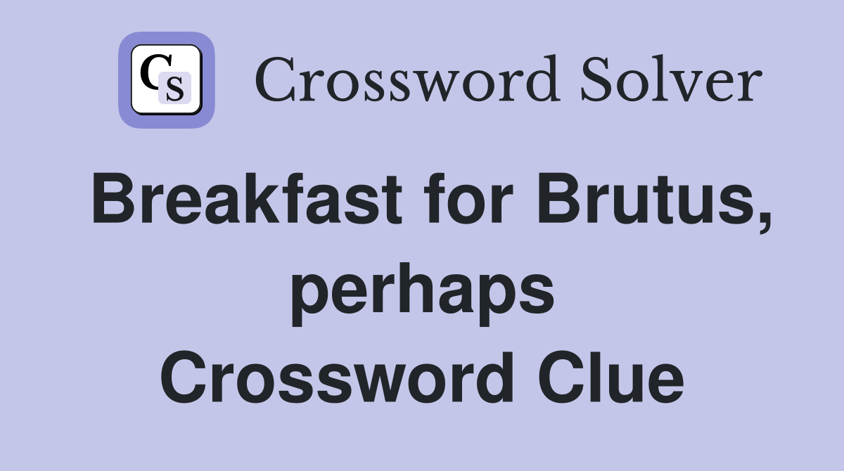 Breakfast for Brutus, perhaps Crossword Clue