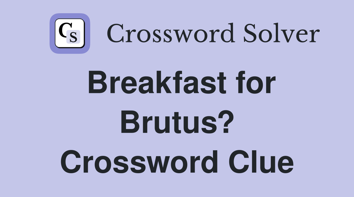 Breakfast for Brutus? Crossword Clue