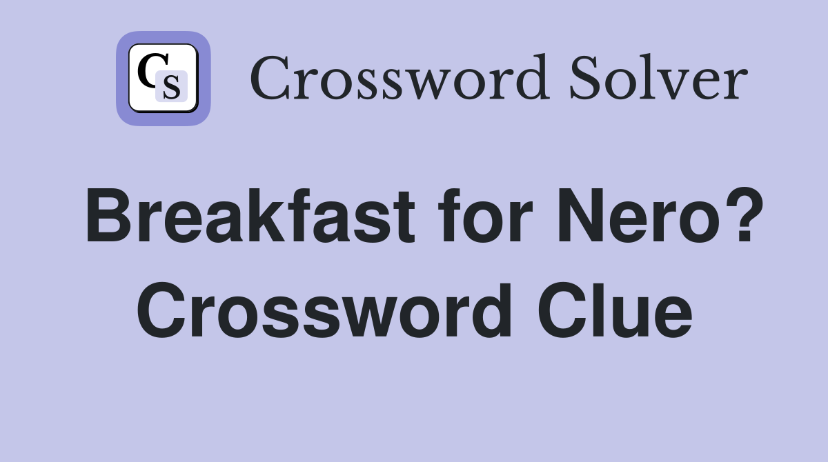 Breakfast for Nero? Crossword Clue