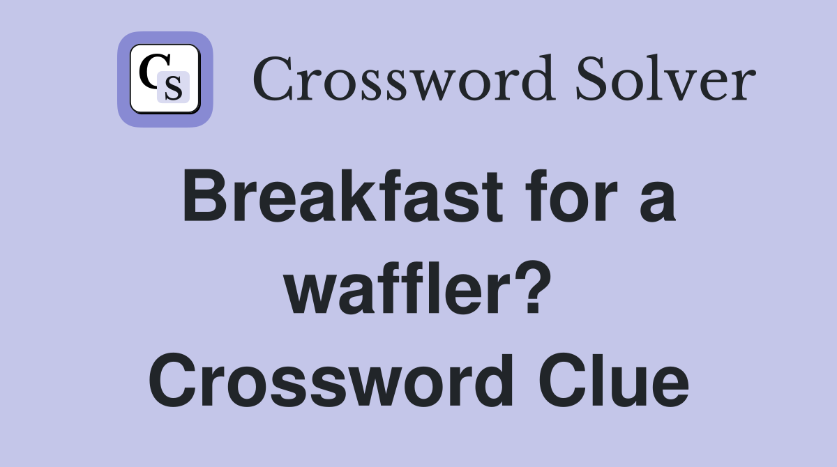 Breakfast for a waffler? Crossword Clue