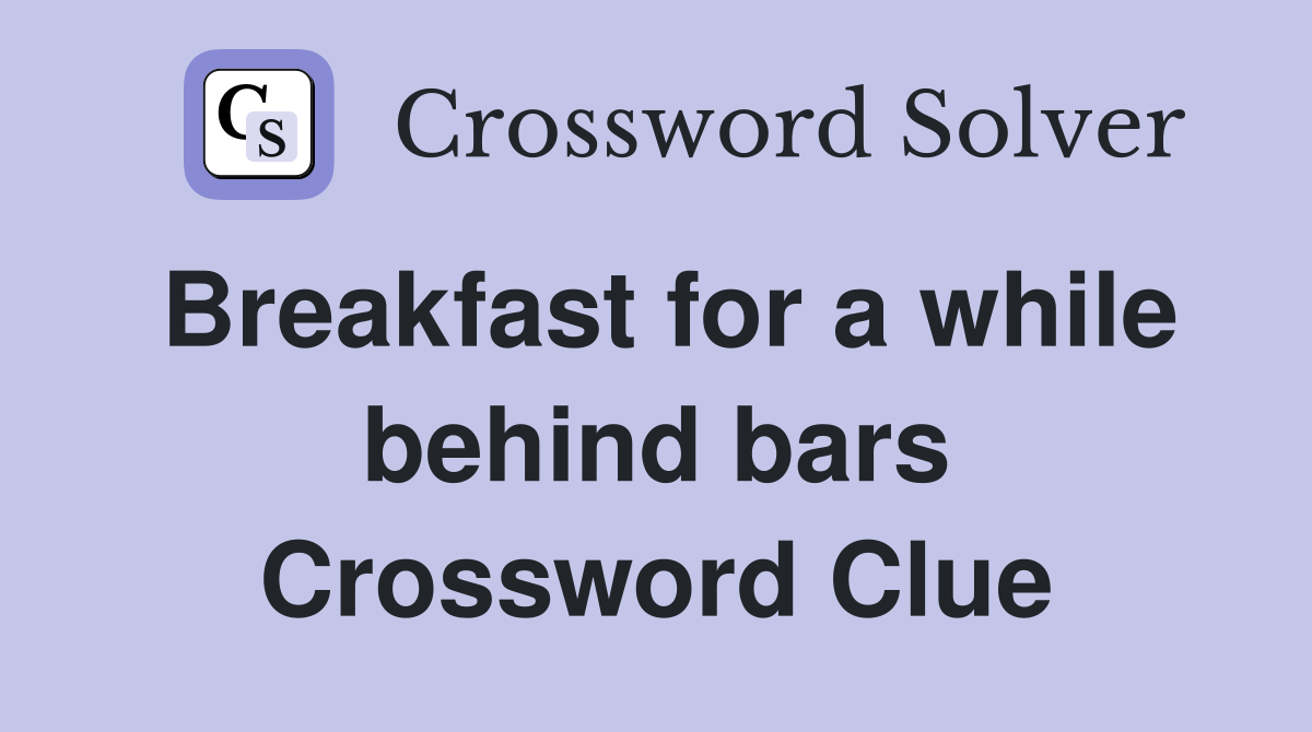 Breakfast for a while behind bars Crossword Clue
