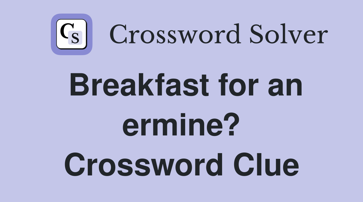 Breakfast for an ermine? Crossword Clue