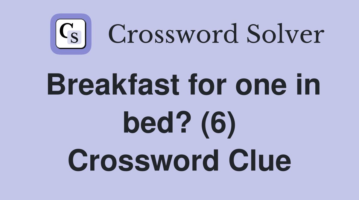 Breakfast for one in bed? (6) Crossword Clue