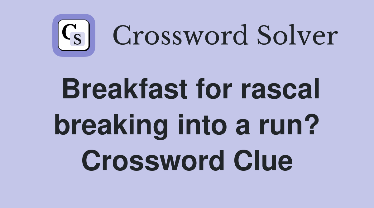 Breakfast for rascal breaking into a run? Crossword Clue