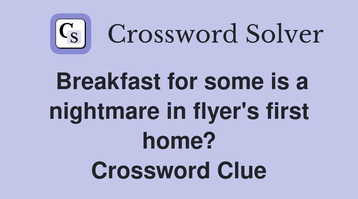 Breakfast for some is a nightmare in flyer's first home? Crossword Clue