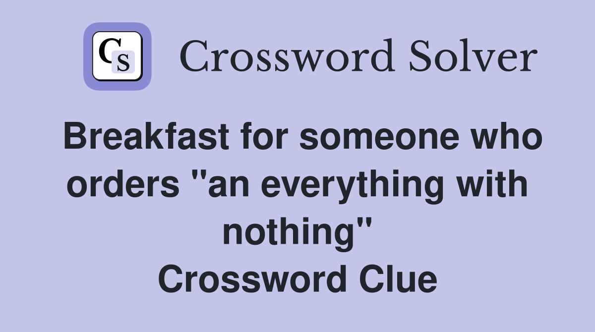 Breakfast for someone who orders "an everything with nothing" Crossword Clue