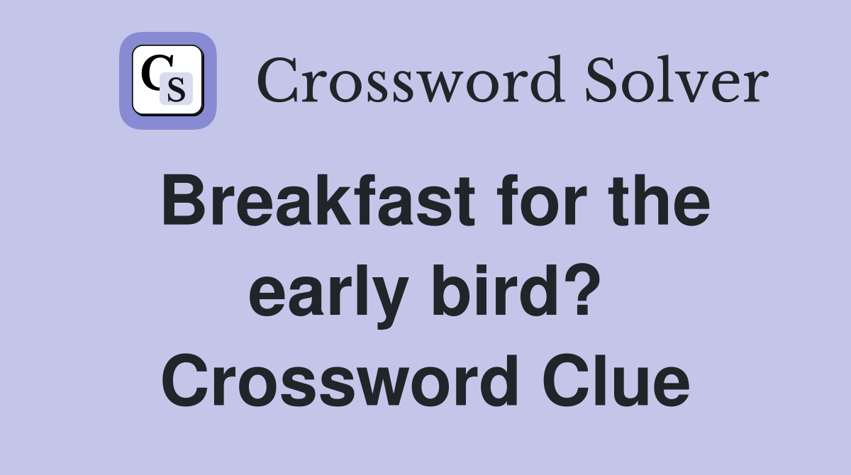 Breakfast for the early bird? Crossword Clue