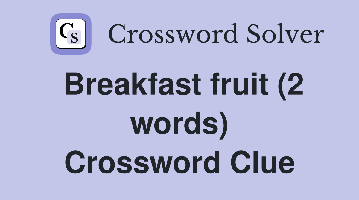 Breakfast fruit (2 words) Crossword Clue