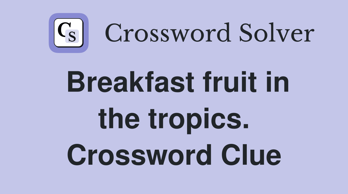 Breakfast fruit in the tropics. Crossword Clue