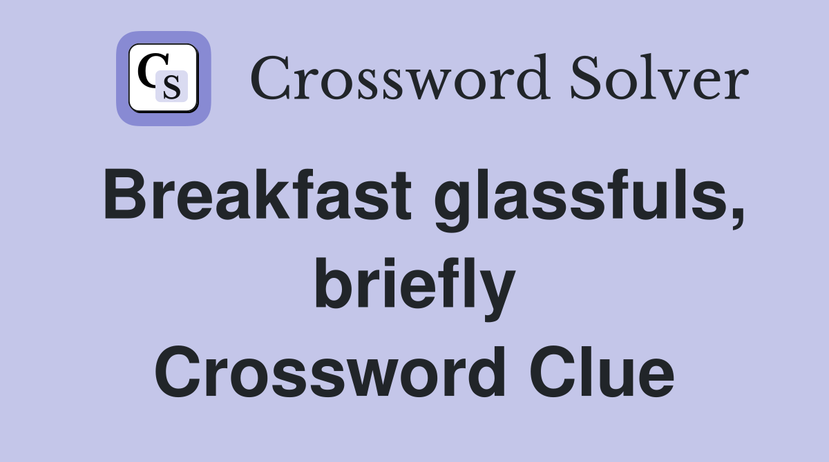 Breakfast glassfuls, briefly Crossword Clue