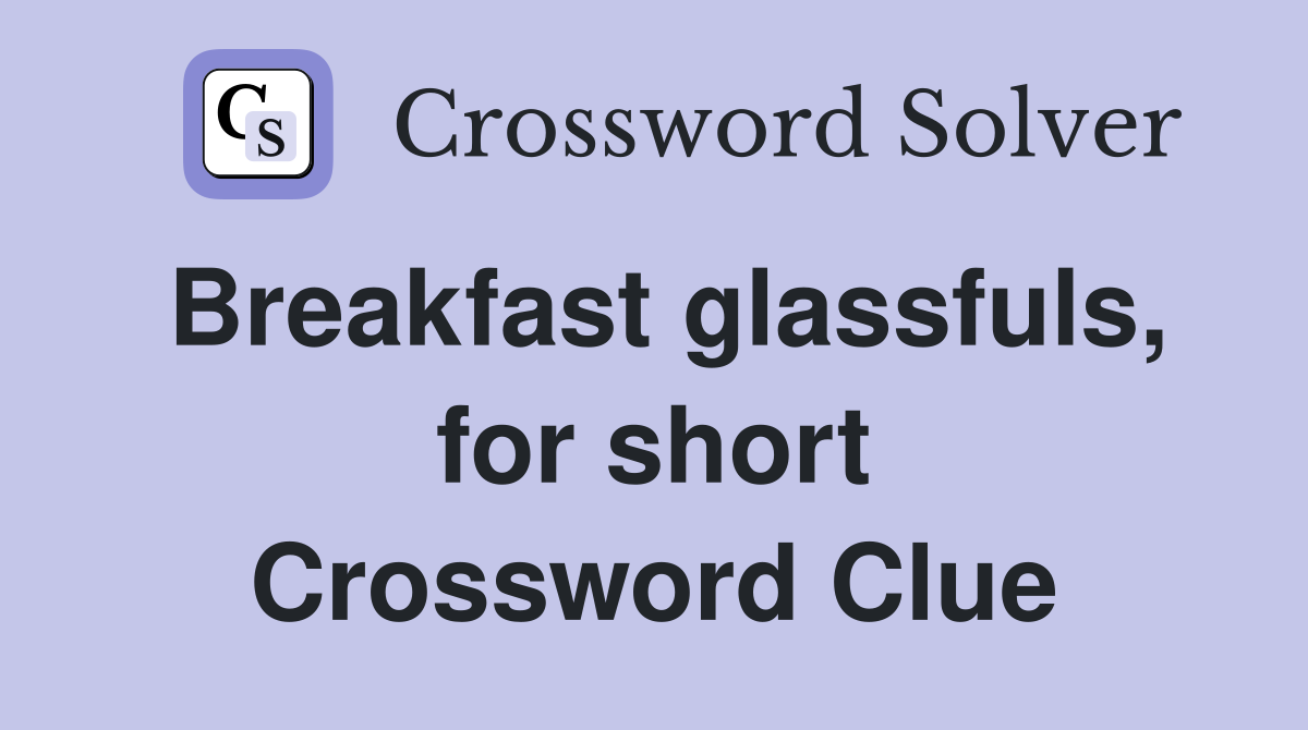 Breakfast glassfuls, for short Crossword Clue