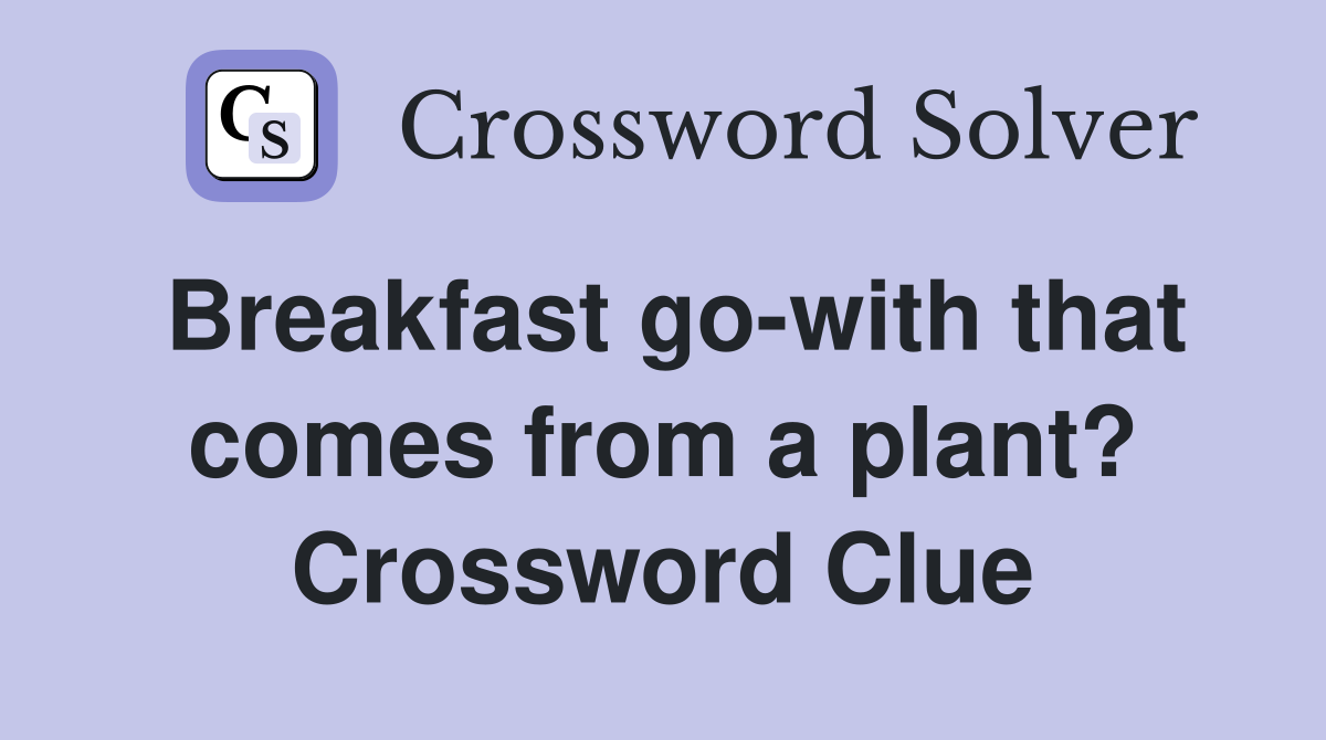 Breakfast go-with that comes from a plant? Crossword Clue