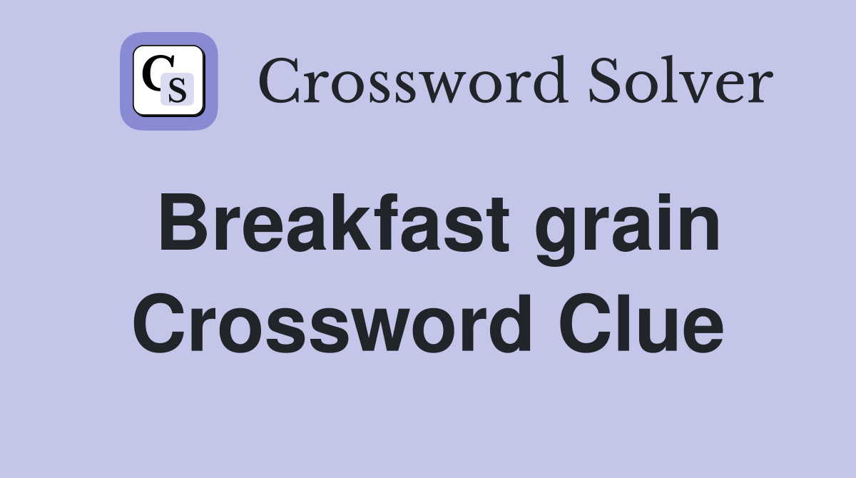 Breakfast grain Crossword Clue