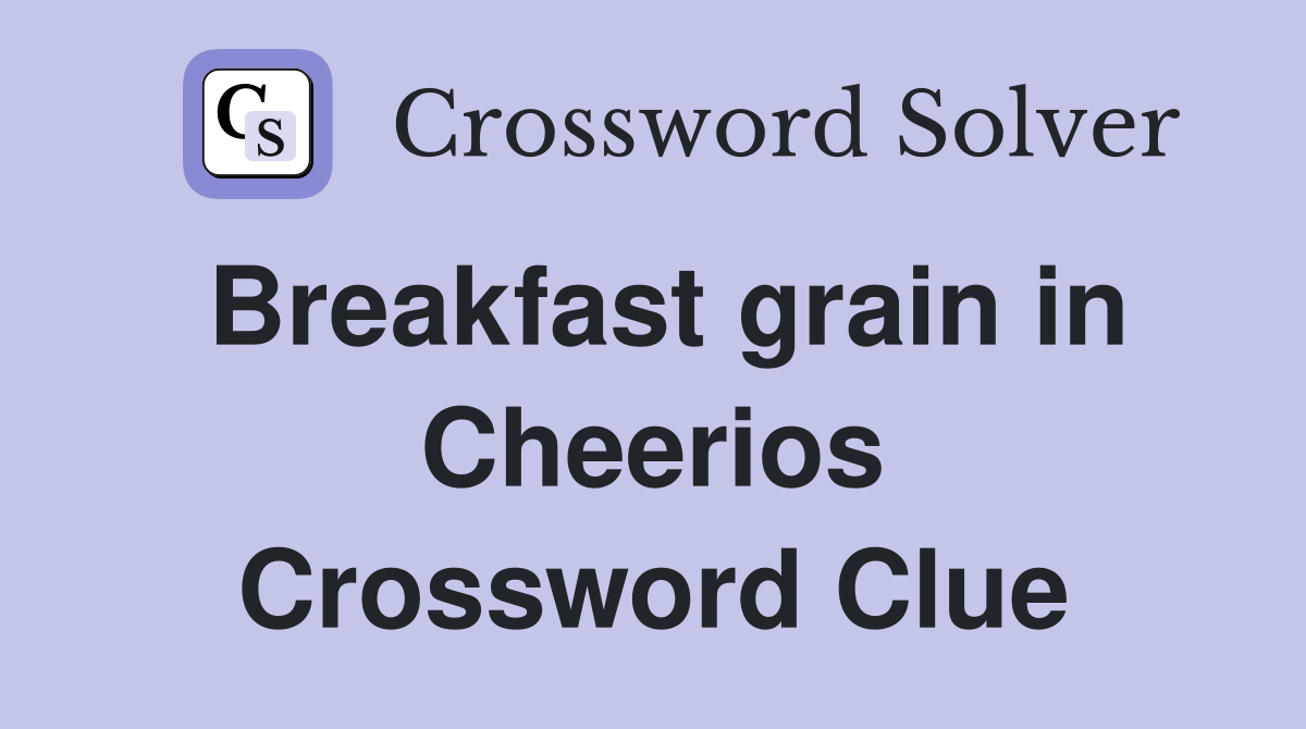 Breakfast grain in Cheerios Crossword Clue