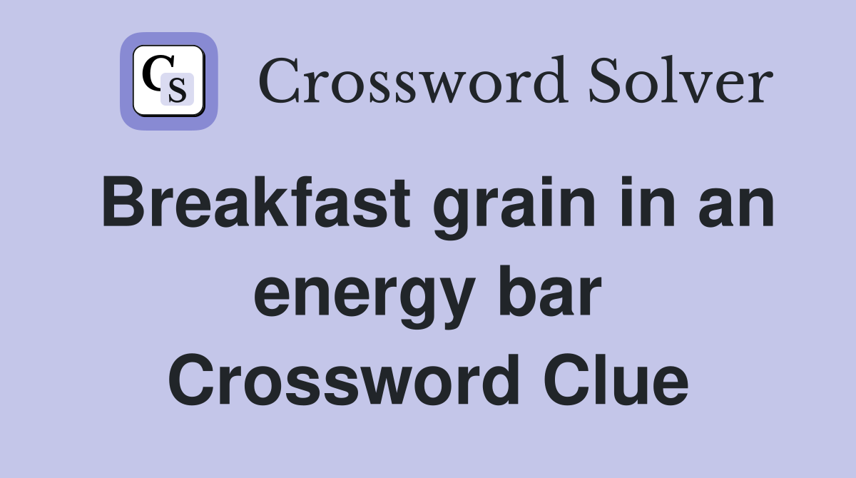 Breakfast grain in an energy bar Crossword Clue