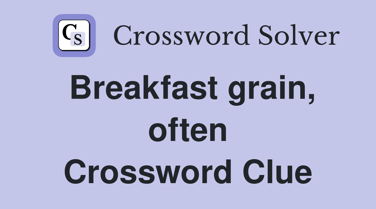 Breakfast grain, often Crossword Clue