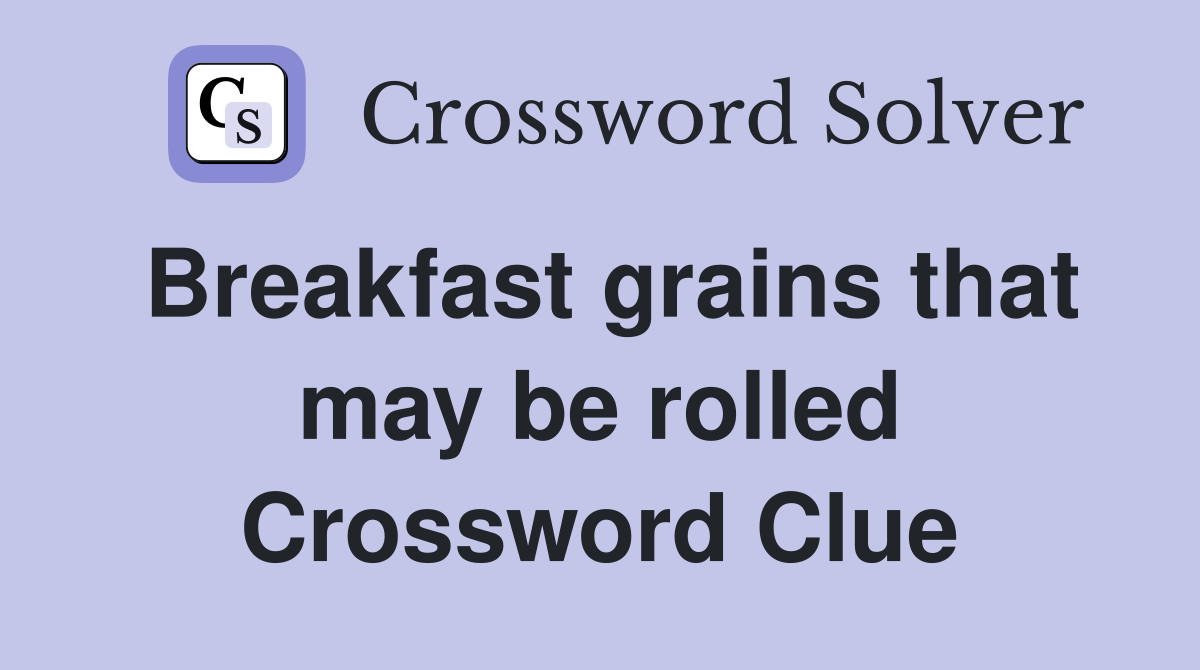 Breakfast grains that may be rolled Crossword Clue