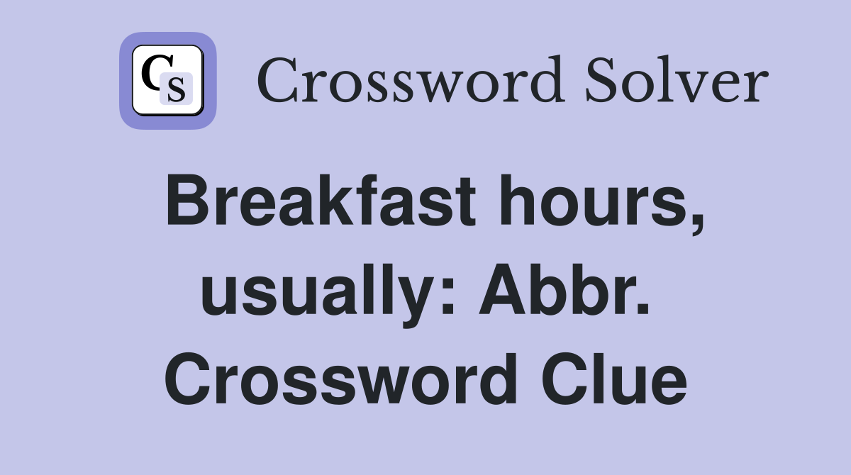 Breakfast hours, usually: Abbr. Crossword Clue
